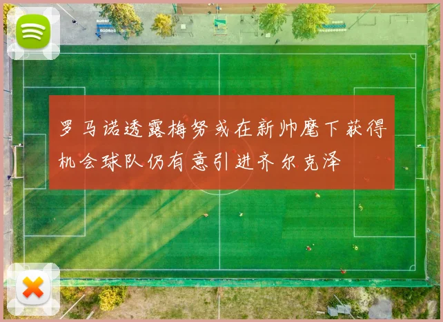 罗马诺透露梅努或在新帅麾下获得机会球队仍有意引进齐尔克泽